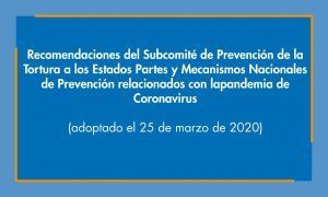 Recomendaciones del Subcomité de Prevención de la Tortura a los Estados Partes y Mecanismos Nacionales de Prevención relacionados con la pandemia de Coronavirus (adoptado el 25 de marzo de 2020)